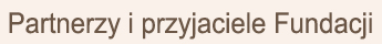 Partnerzy i przyjaciele Fundacji